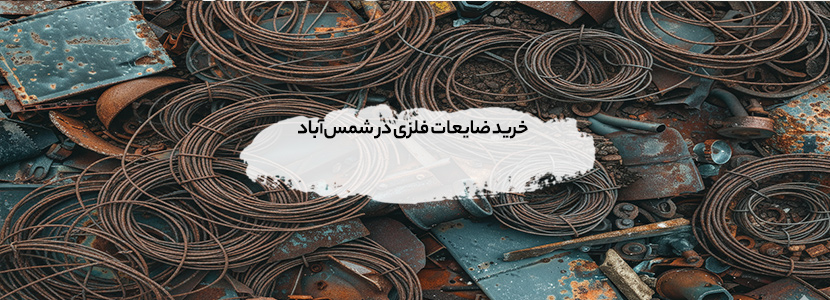 خرید ضایعات فلزی در شمس‌آباد | بهترین قیمت 1404 و خدمات سریع