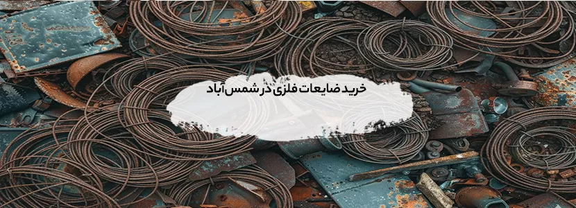 خرید ضایعات فلزی در شمس‌آباد | بهترین قیمت 1404 و خدمات سریع